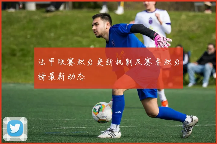 法甲联赛积分更新机制及赛季积分榜最新动态